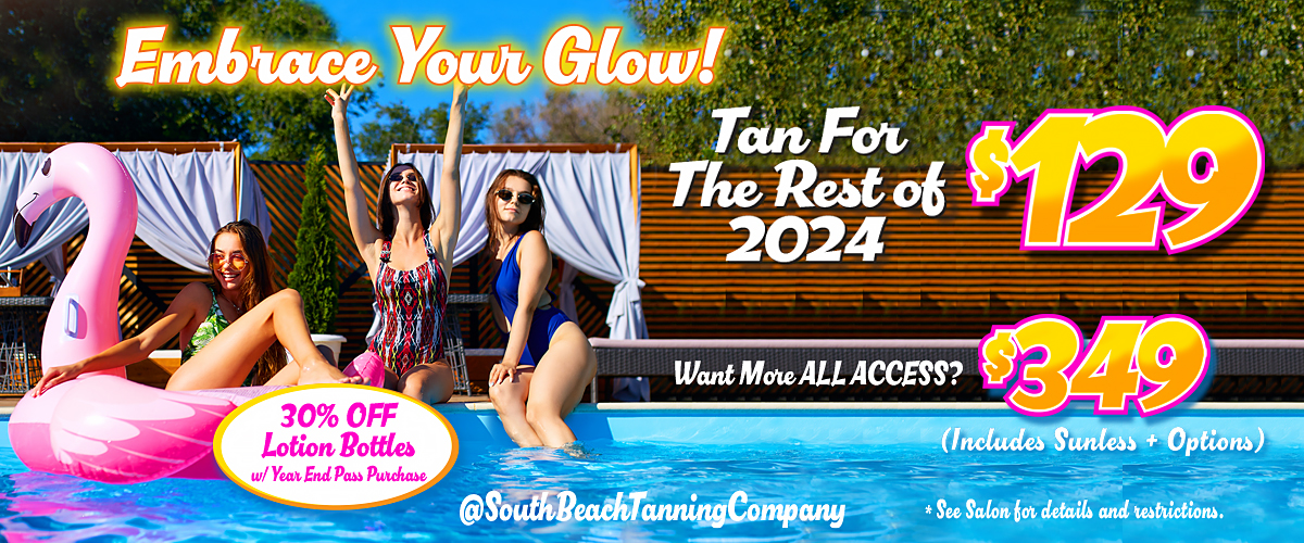 Embrace Your Glow! Tan For The Rest of 2024 929 30% OFF Lotion Bottles w/ Year End Pass Purchase @South Beachlanning Company Want More ALL ACCESS? 1349 977D (Includes Sunless + Options) * See Salon for details and restrictions.