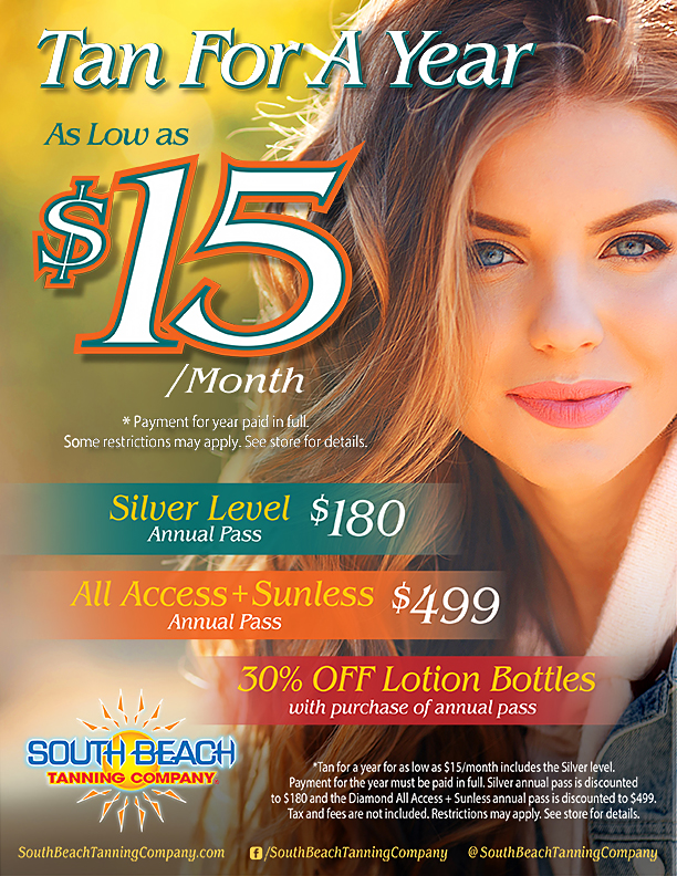 Tan For A Year As Low as 15 Silver Level $180 Annual Pass All Access + Sunless $499 Annual Pass SOUTH BEACH TANNING COMPANY® 30% OFF Lotion Bottles with purchase of annual pass * See Salon for Details and restrictions. @ SouthBeachTanningCompany