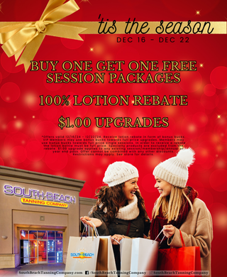 It's The Season Dec 16 - Dec 22. Buy One Get One Free Session Packages 100% Lotion Rebate $1.00 UPGRADES