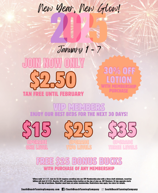 New Year, New Glow! 2025. January 1-7 Join Now Only $2.50 Tan Free Until February, Vip Members Enjoy Your Best Beds For The Next 30 Days