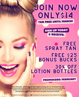 Join Now Only $14 Tan Free Until March! Sign Up Today & Receive: Free Spray Tan Free $25 Bonus Bucks 30% Off Lotion Bottles Promo code: February