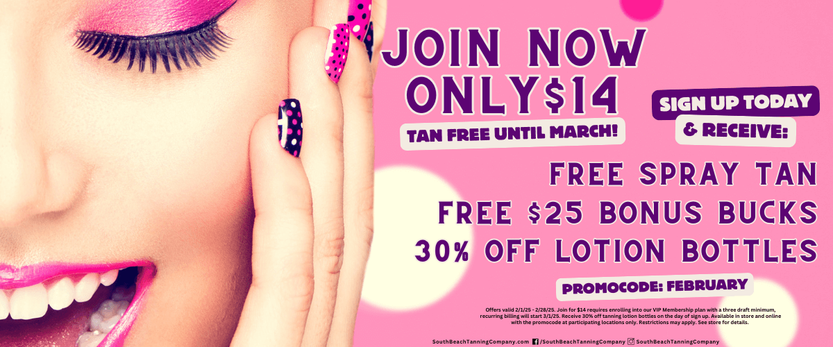 Join Now Only $14 Tan Free Until March! Sign Up Today & Receive: Free Spray Tan Free $25 Bonus Bucks 30% Off Lotion Bottles Promo code: February