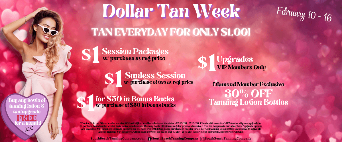 Dollar Tan Week South Beach Tanning Company® February 10 - 16 Tan Everyday For Only $1.00! Vip Members Only $1