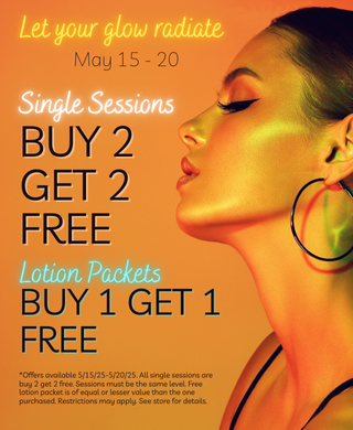 Let Your Glow Radiate May 15 - 20 Single Sessions Buy 2 Get 2 Free, Lotion Packets Buy 1 Get 1 Free