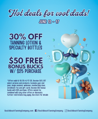 Hot Deal For Cool Dads June 12-17, 30% OFF Tanning Lotion & Specialty Bottles, $50 Free Bonus Bucks W/ $25 Purchase