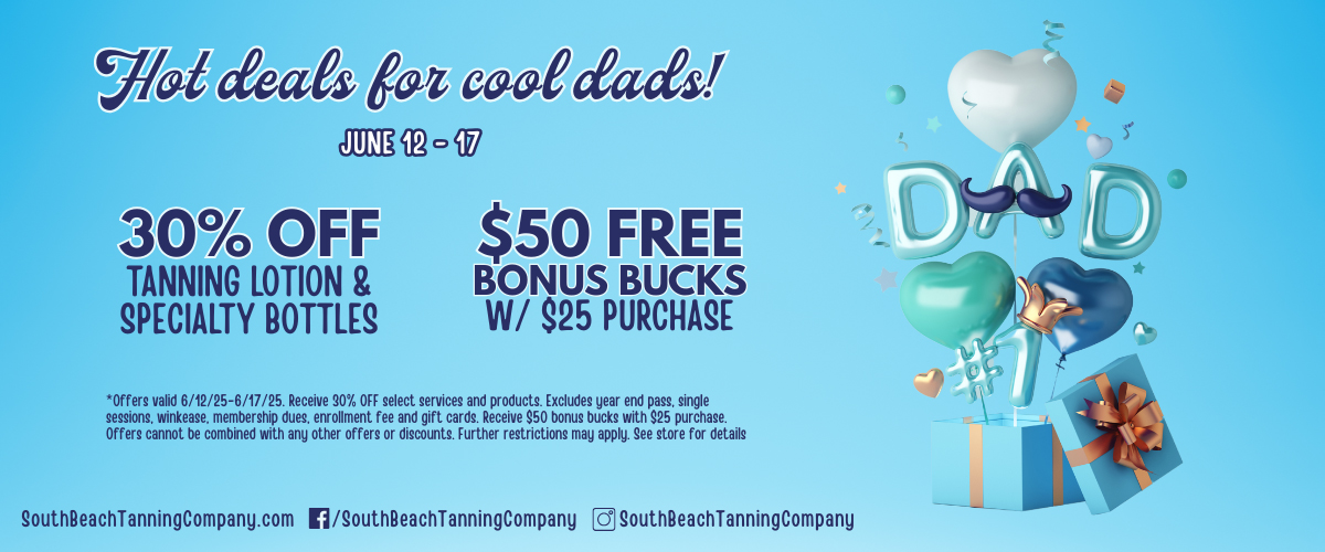Hot Deal For Cool Dads June 12-17, 30% OFF Tanning Lotion & Specialty Bottles, $50 Free Bonus Bucks W/ $25 Purchase