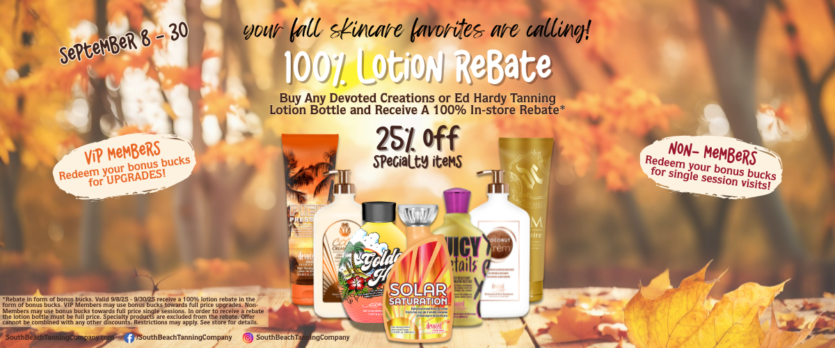 Your Fall Skincare Favorites Are Calling, 100% Lotion Rebate, Buy Any Devoted Creations or Ed Hardy Tanning Lotion Bottle and Receive A 100% In-store Rebate, September 8-30.
