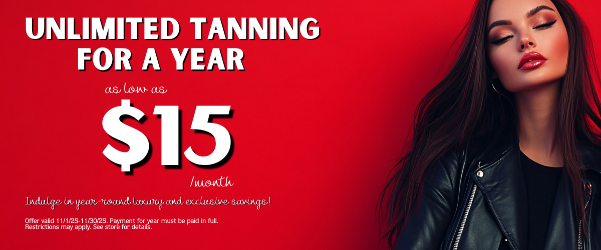 Unlimited Tanning For A Year as Low as $15/Month Unlimited Tanning For A Year as Low as $15/Month